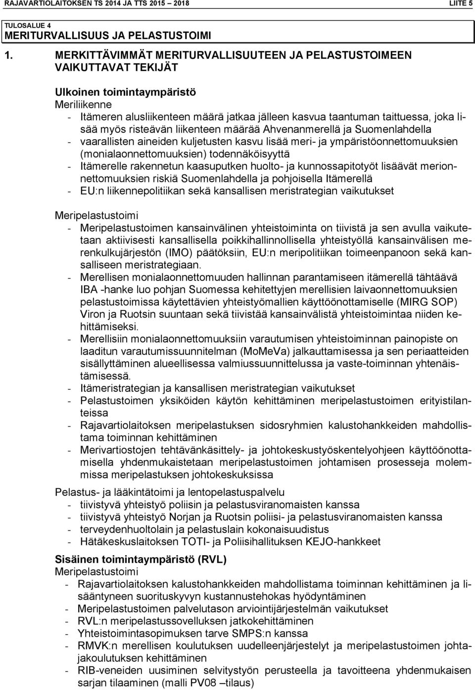 lisää myös risteävän liikenteen määrää Ahvenanmerellä ja Suomenlahdella - vaarallisten aineiden kuljetusten kasvu lisää meri- ja ympäristöonnettomuuksien (monialaonnettomuuksien) todennäköisyyttä -