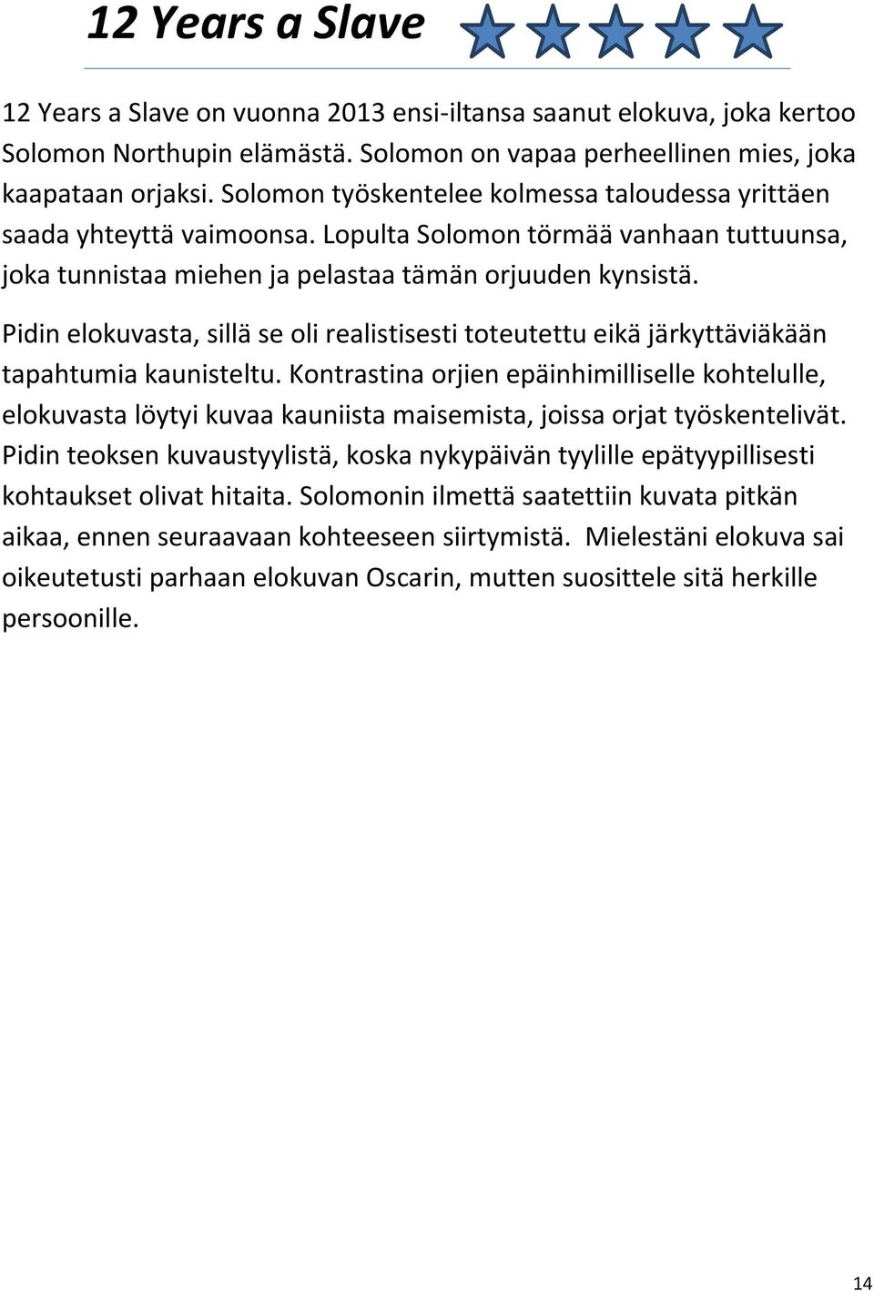 Pidin elokuvasta, sillä se oli realistisesti toteutettu eikä järkyttäviäkään tapahtumia kaunisteltu.