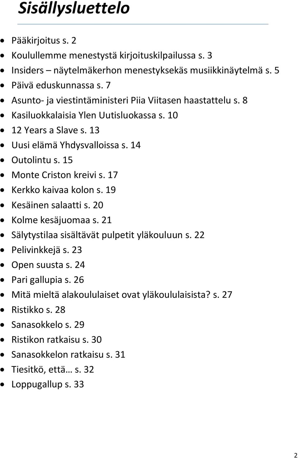 15 Monte Criston kreivi s. 17 Kerkko kaivaa kolon s. 19 Kesäinen salaatti s. 20 Kolme kesäjuomaa s. 21 Sälytystilaa sisältävät pulpetit yläkouluun s. 22 Pelivinkkejä s.