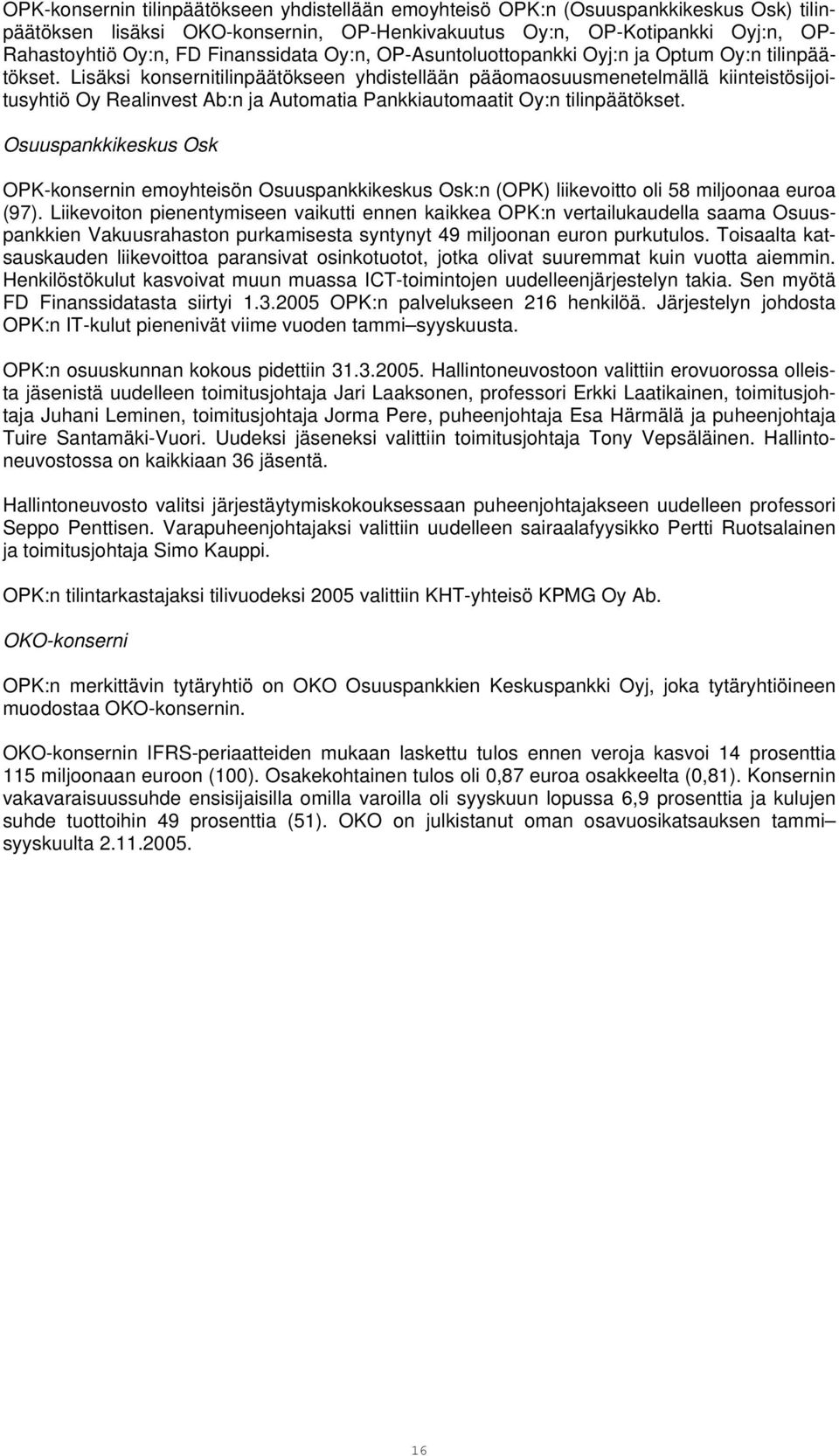 Lisäksi konsernitilinpäätökseen yhdistellään pääomaosuusmenetelmällä kiinteistösijoitusyhtiö Oy Realinvest Ab:n ja Automatia Pankkiautomaatit Oy:n tilinpäätökset.