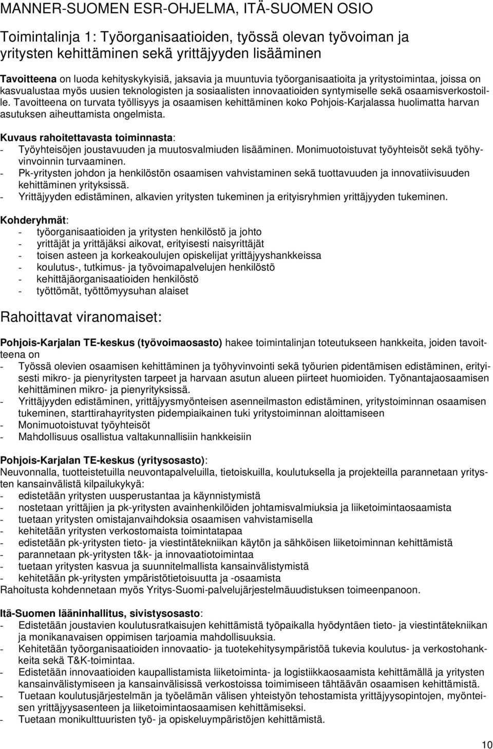 Tavoitteena on turvata työllisyys ja osaamisen kehittäminen koko Pohjois-Karjalassa huolimatta harvan asutuksen aiheuttamista ongelmista.