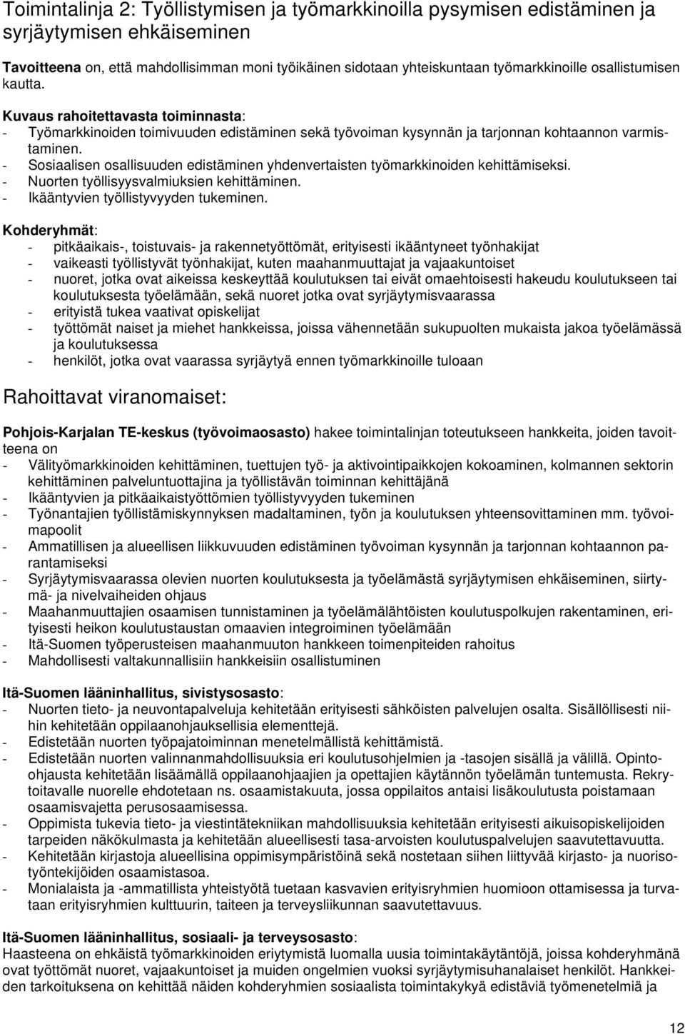 - Sosiaalisen osallisuuden edistäminen yhdenvertaisten työmarkkinoiden kehittämiseksi. - Nuorten työllisyysvalmiuksien kehittäminen. - Ikääntyvien työllistyvyyden tukeminen.