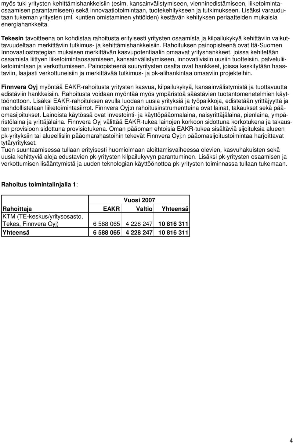 Tekesin tavoitteena on kohdistaa rahoitusta erityisesti yritysten osaamista ja kilpailukykyä kehittäviin vaikuttavuudeltaan merkittäviin tutkimus- ja kehittämishankkeisiin.