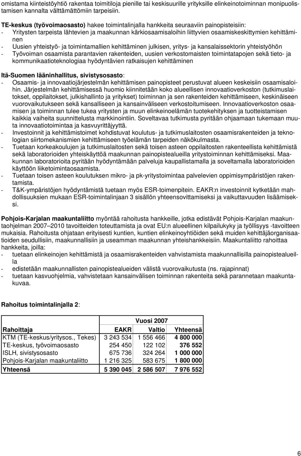 Uusien yhteistyö- ja toimintamallien kehittäminen julkisen, yritys- ja kansalaissektorin yhteistyöhön - Työvoiman osaamista parantavien rakenteiden, uusien verkostomaisten toimintatapojen sekä tieto-