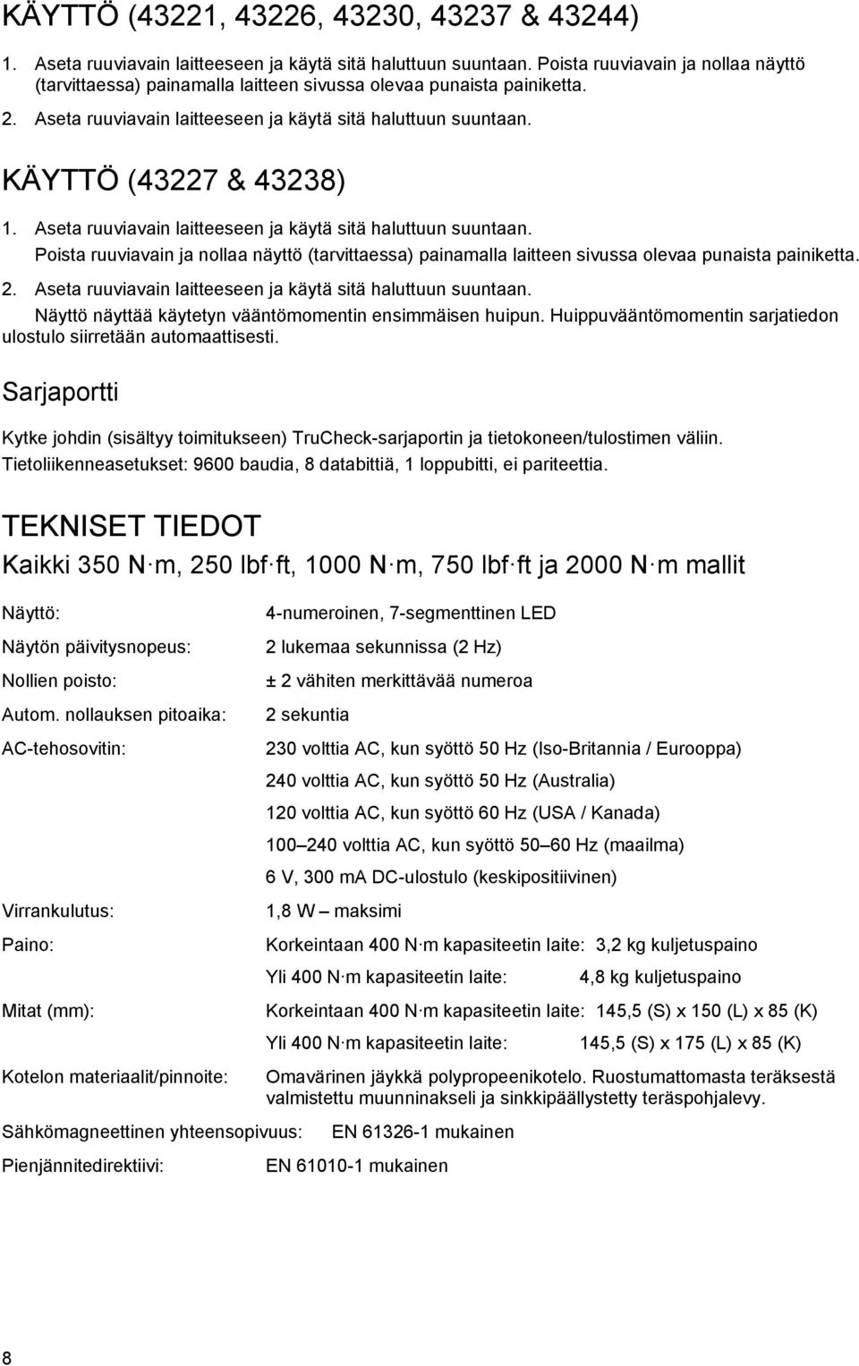 Aseta ruuviavain laitteeseen ja käytä sitä haluttuun suuntaan. Poista ruuviavain ja nollaa näyttö (tarvittaessa) painamalla laitteen sivussa olevaa punaista painiketta. 2.