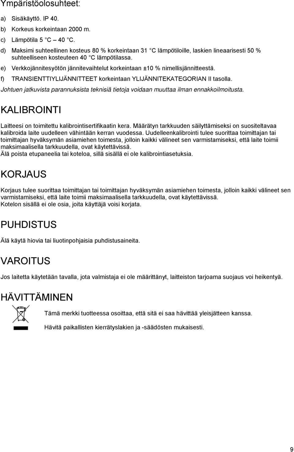 e) Verkkojännitesyötön jännitevaihtelut korkeintaan ±10 % nimellisjännitteestä. f) TRANSIENTTIYLIJÄNNITTEET korkeintaan YLIJÄNNITEKATEGORIAN II tasolla.