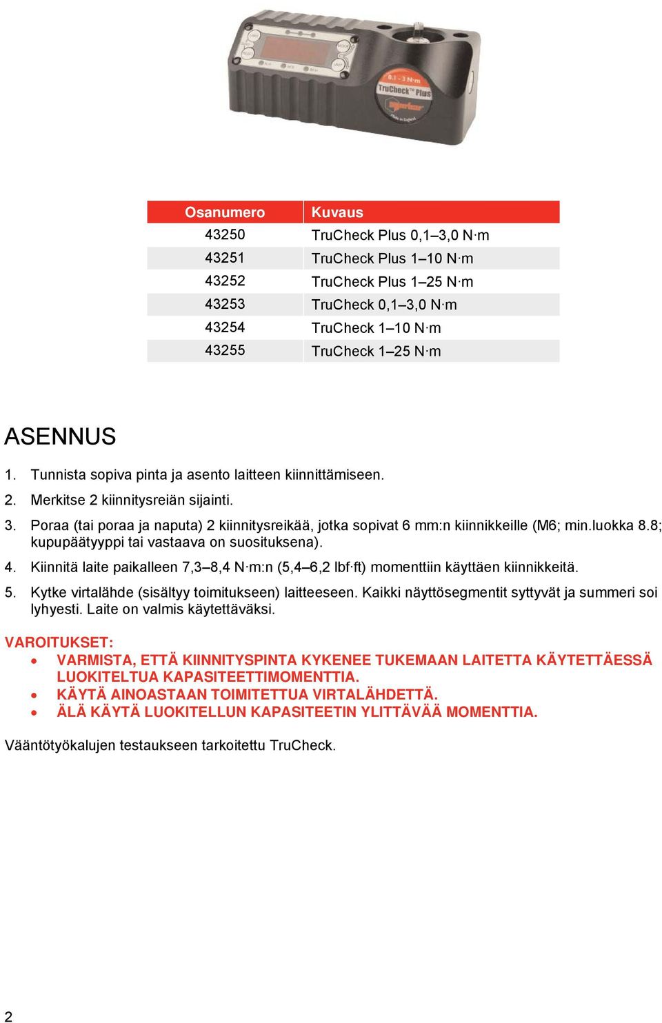 8; kupupäätyyppi tai vastaava on suosituksena). 4. Kiinnitä laite paikalleen 7,3 8,4 N m:n (5,4 6,2 lbf ft) momenttiin käyttäen kiinnikkeitä. 5. Kytke virtalähde (sisältyy toimitukseen) laitteeseen.