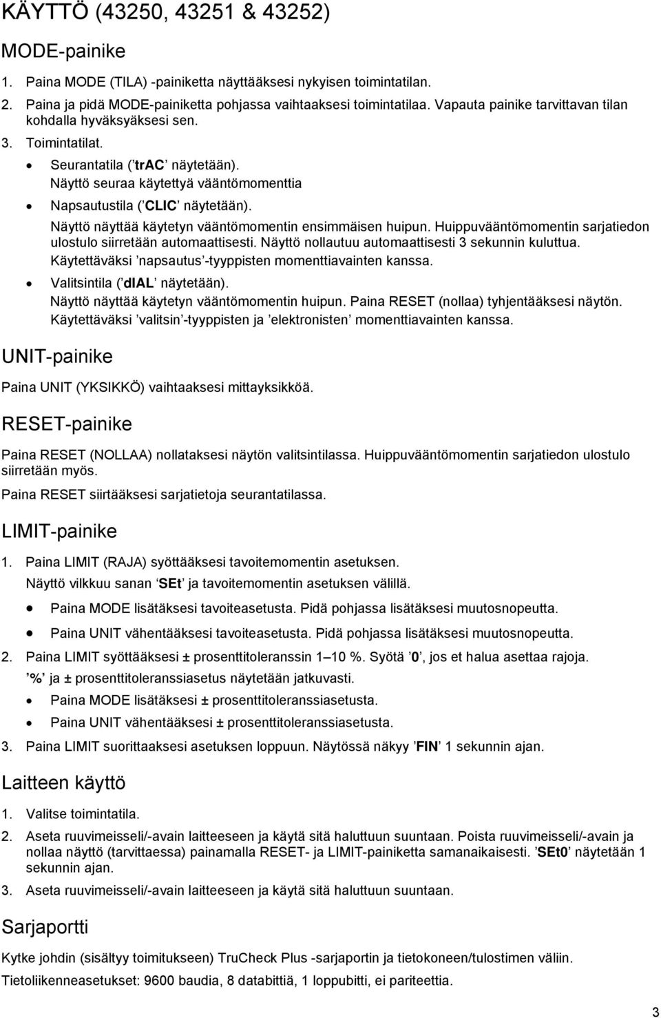 Näyttö näyttää käytetyn vääntömomentin ensimmäisen huipun. Huippuvääntömomentin sarjatiedon ulostulo siirretään automaattisesti. Näyttö nollautuu automaattisesti 3 sekunnin kuluttua.