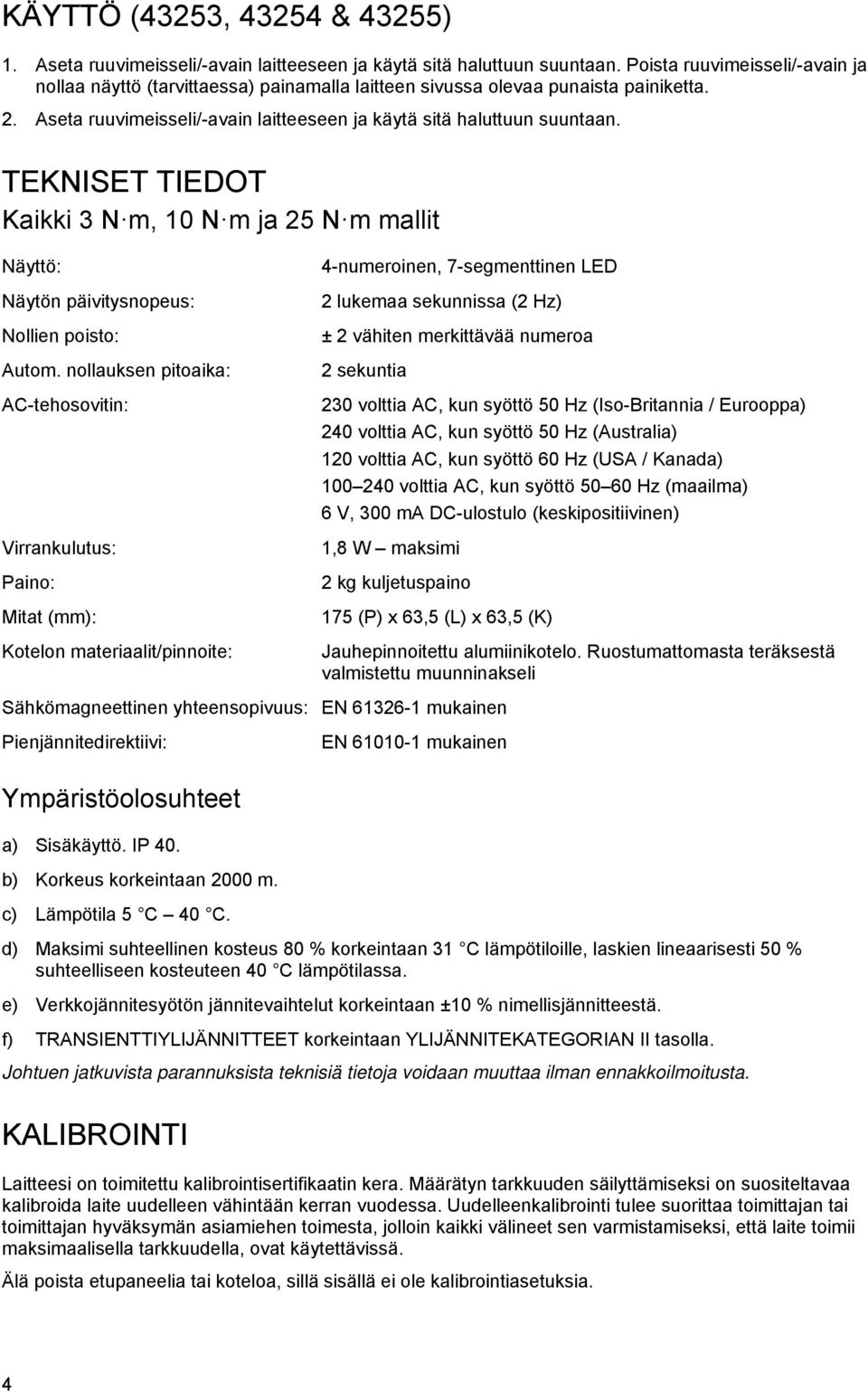 TEKNISET TIEDOT Kaikki 3 N m, 10 N m ja 25 N m mallit Näyttö: Näytön päivitysnopeus: Nollien poisto: Autom.