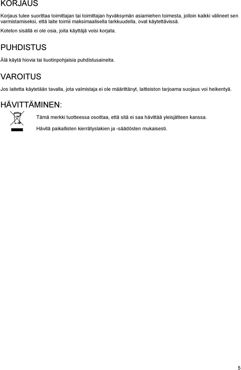 PUHDISTUS Älä käytä hiovia tai liuotinpohjaisia puhdistusaineita.
