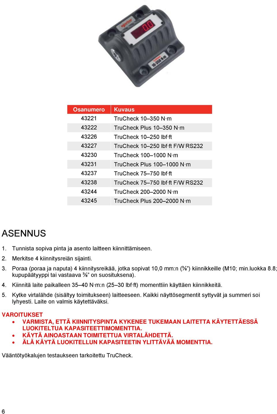 Tunnista sopiva pinta ja asento laitteen kiinnittämiseen. 2. Merkitse 4 kiinnitysreiän sijainti. 3. Poraa (poraa ja naputa) 4 kiinnitysreikää, jotka sopivat 10,0 mm:n (⅜ ) kiinnikkeille (M10; min.