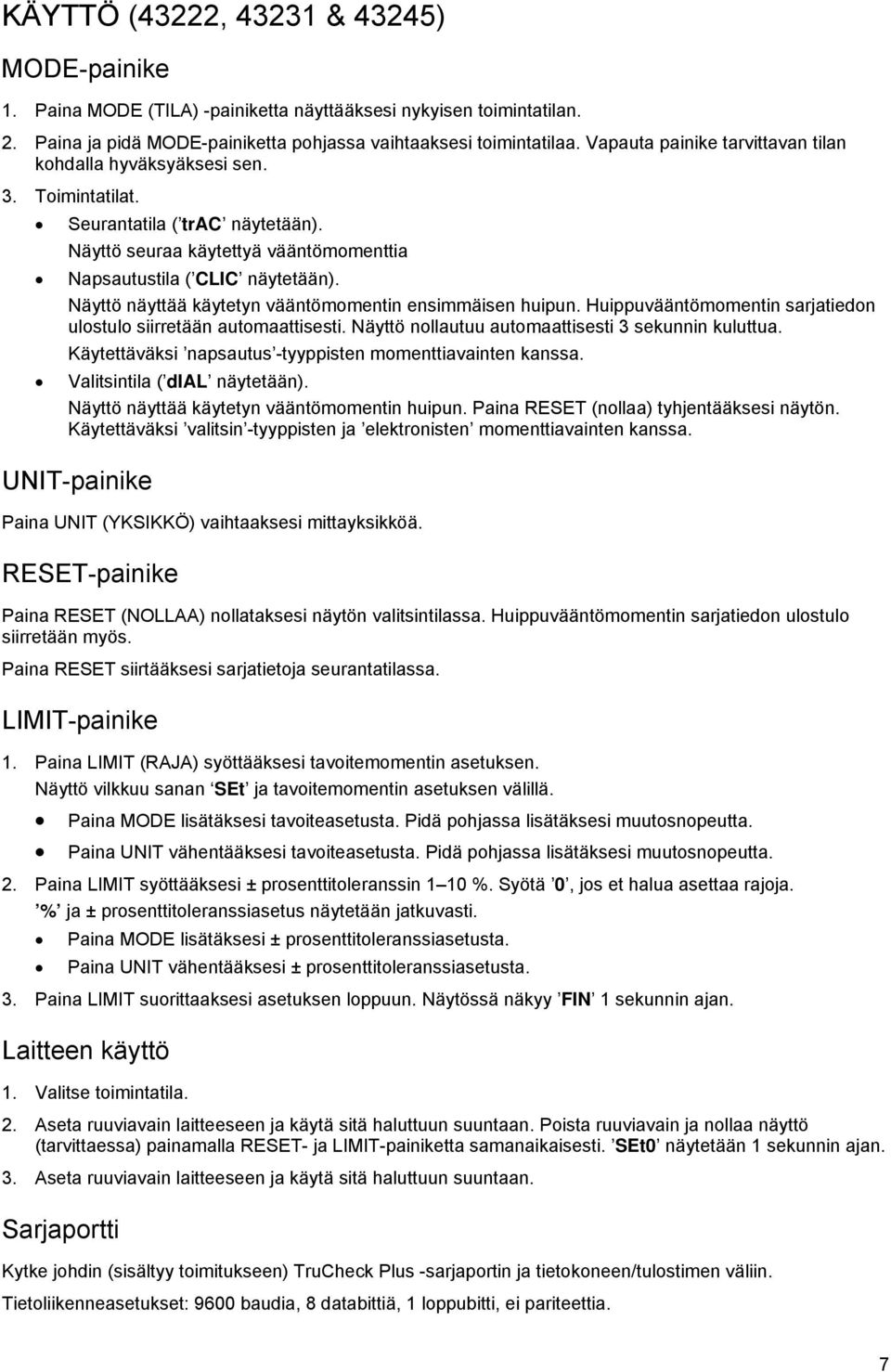 Näyttö näyttää käytetyn vääntömomentin ensimmäisen huipun. Huippuvääntömomentin sarjatiedon ulostulo siirretään automaattisesti. Näyttö nollautuu automaattisesti 3 sekunnin kuluttua.
