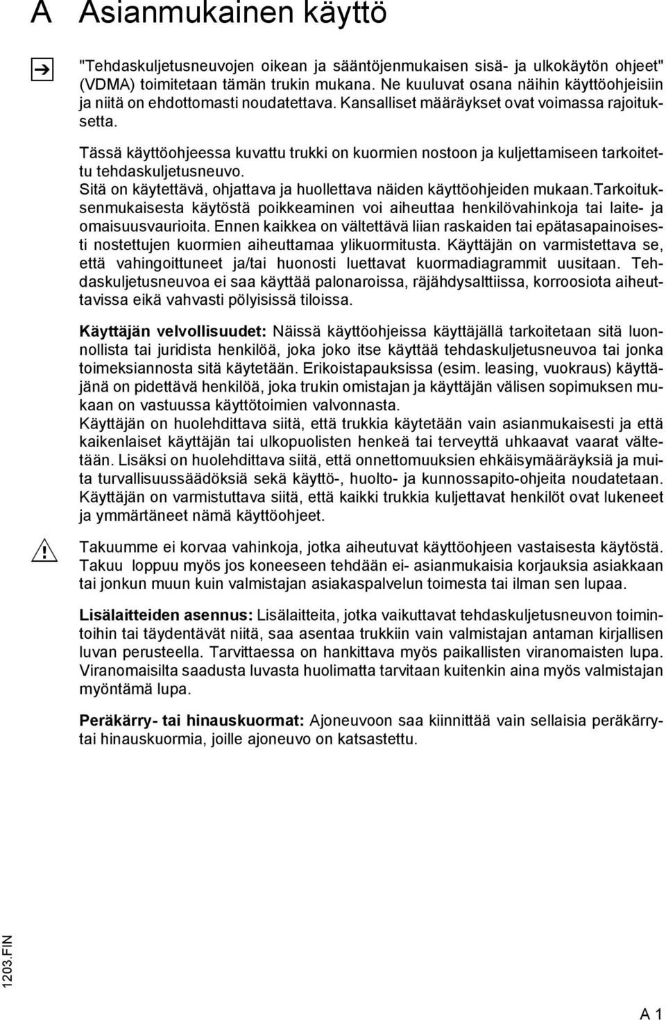 Tässä käyttöohjeessa kuvattu trukki on kuormien nostoon ja kuljettamiseen tarkoitettu tehdaskuljetusneuvo. Sitä on käytettävä, ohjattava ja huollettava näiden käyttöohjeiden mukaan.