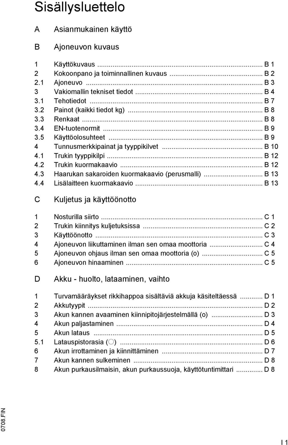 2 Trukin kuormakaavio... B 12 4.3 Haarukan sakaroiden kuormakaavio (perusmalli)... B 13 4.4 Lisälaitteen kuormakaavio... B 13 C Kuljetus ja käyttöönotto 1 Nosturilla siirto.