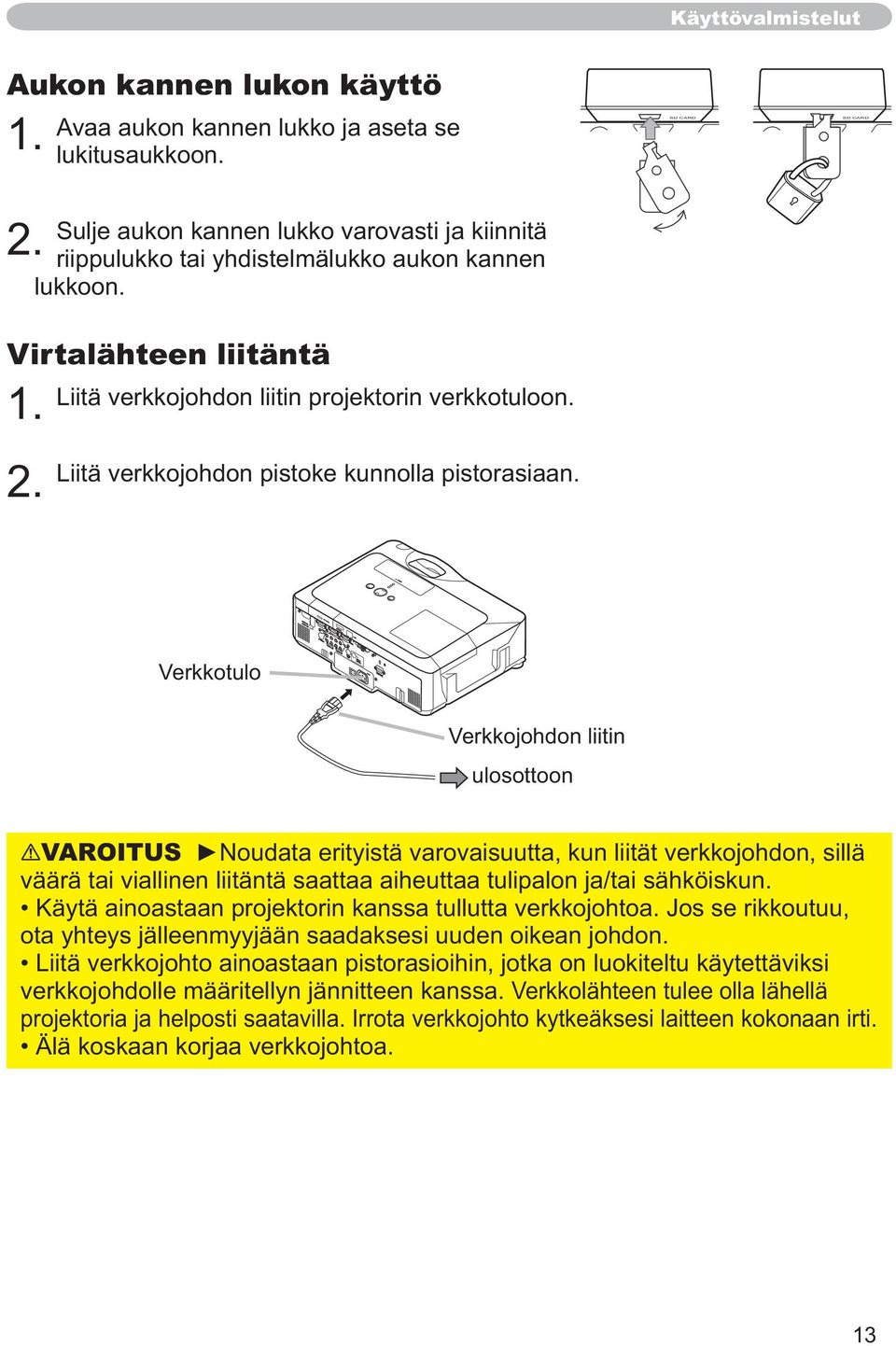 Liitä verkkojohdon pistoke kunnolla pistorasiaan.