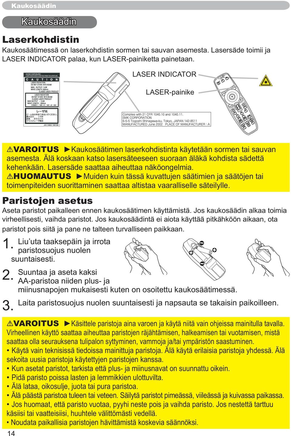 Lasersäde saattaa aiheuttaa näköongelmia. HUOMAUTUS Muiden kuin tässä kuvattujen säätimien ja säätöjen tai toimenpiteiden suorittaminen saattaa altistaa vaaralliselle säteilylle.
