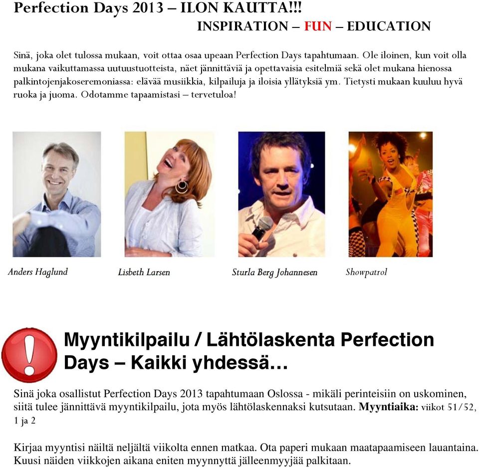 iloisia yllätyksiä ym. Tietysti mukaan kuuluu hyvä ruoka ja juoma. Odotamme tapaamistasi tervetuloa!