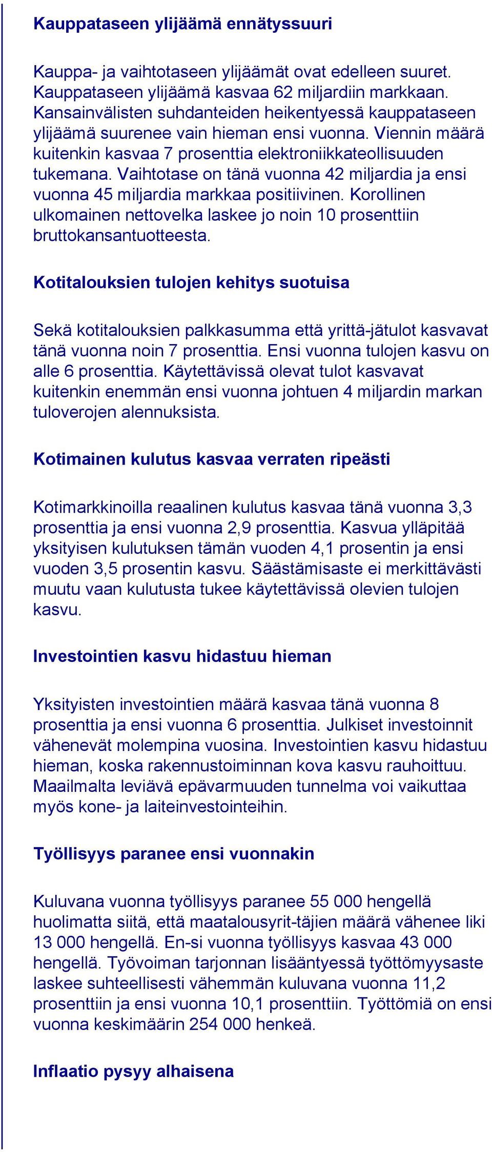 Vaihtotase on tänä vuonna 42 miljardia ja ensi vuonna 45 miljardia markkaa positiivinen. Korollinen ulkomainen nettovelka laskee jo noin 10 prosenttiin bruttokansantuotteesta.