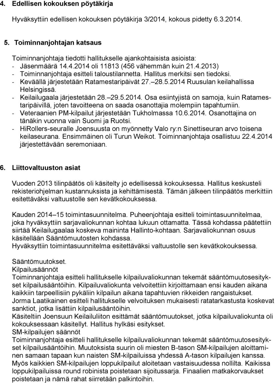 Hallitus merkitsi sen tiedoksi. - Keväällä järjestetään Ratamestaripäivät 27. 28.5.2014 