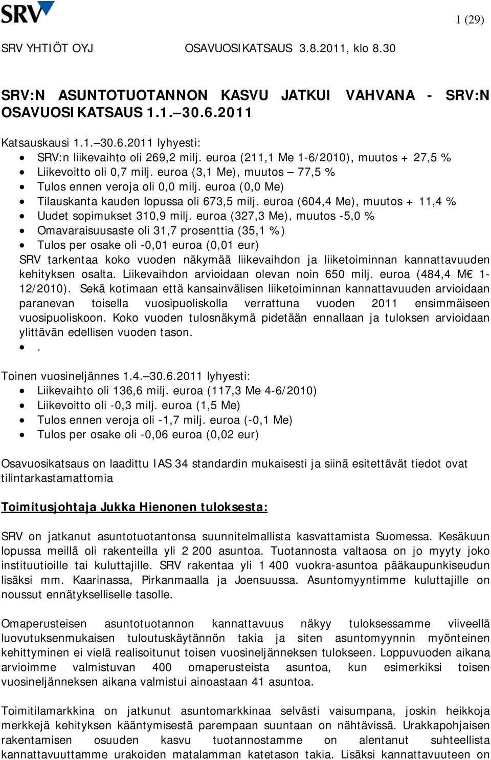 euroa (604,4 Me), muutos + 11,4 % Uudet sopimukset 310,9 milj.