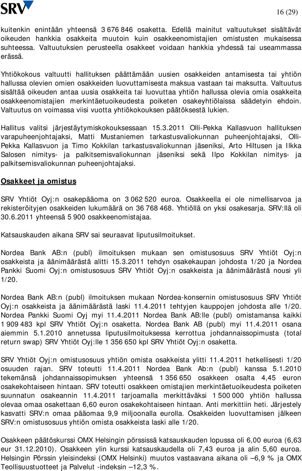 Yhtiökokous valtuutti hallituksen päättämään uusien osakkeiden antamisesta tai yhtiön hallussa olevien omien osakkeiden luovuttamisesta maksua vastaan tai maksutta.