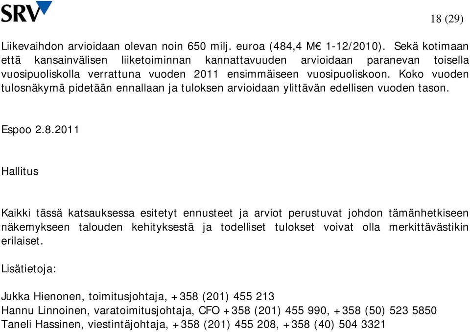 Koko vuoden tulosnäkymä pidetään ennallaan ja tuloksen arvioidaan ylittävän edellisen vuoden tason. Espoo 2.8.