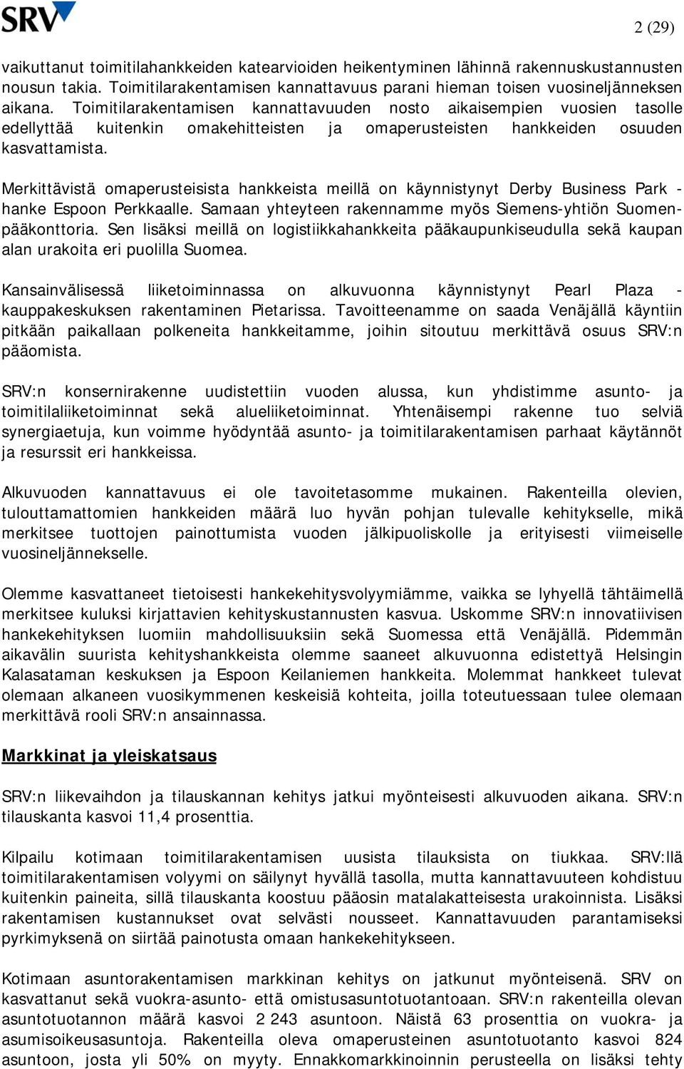 Merkittävistä omaperusteisista hankkeista meillä on käynnistynyt Derby Business Park - hanke Espoon Perkkaalle. Samaan yhteyteen rakennamme myös Siemens-yhtiön Suomenpääkonttoria.