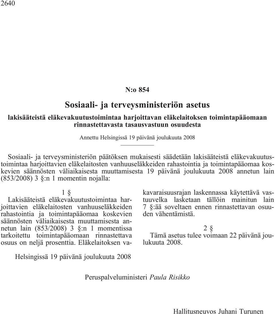 toimintapääomaa koskevien säännösten väliaikaisesta muuttamisesta 19 päivänä joulukuuta 2008 annetun lain (853/2008) 3 :n 1 momentin nojalla: 1 Lakisääteistä eläkevakuutustoimintaa harjoittavien