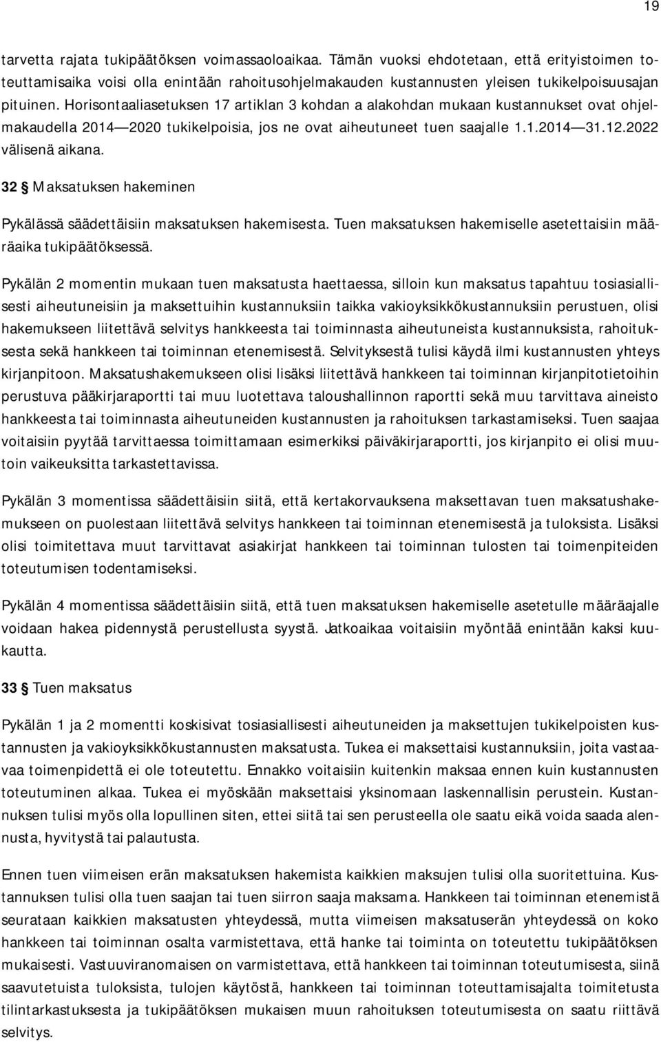 Horisontaaliasetuksen 17 artiklan 3 kohdan a alakohdan mukaan kustannukset ovat ohjelmakaudella 2014 2020 tukikelpoisia, jos ne ovat aiheutuneet tuen saajalle 1.1.2014 31.12.2022 välisenä aikana.