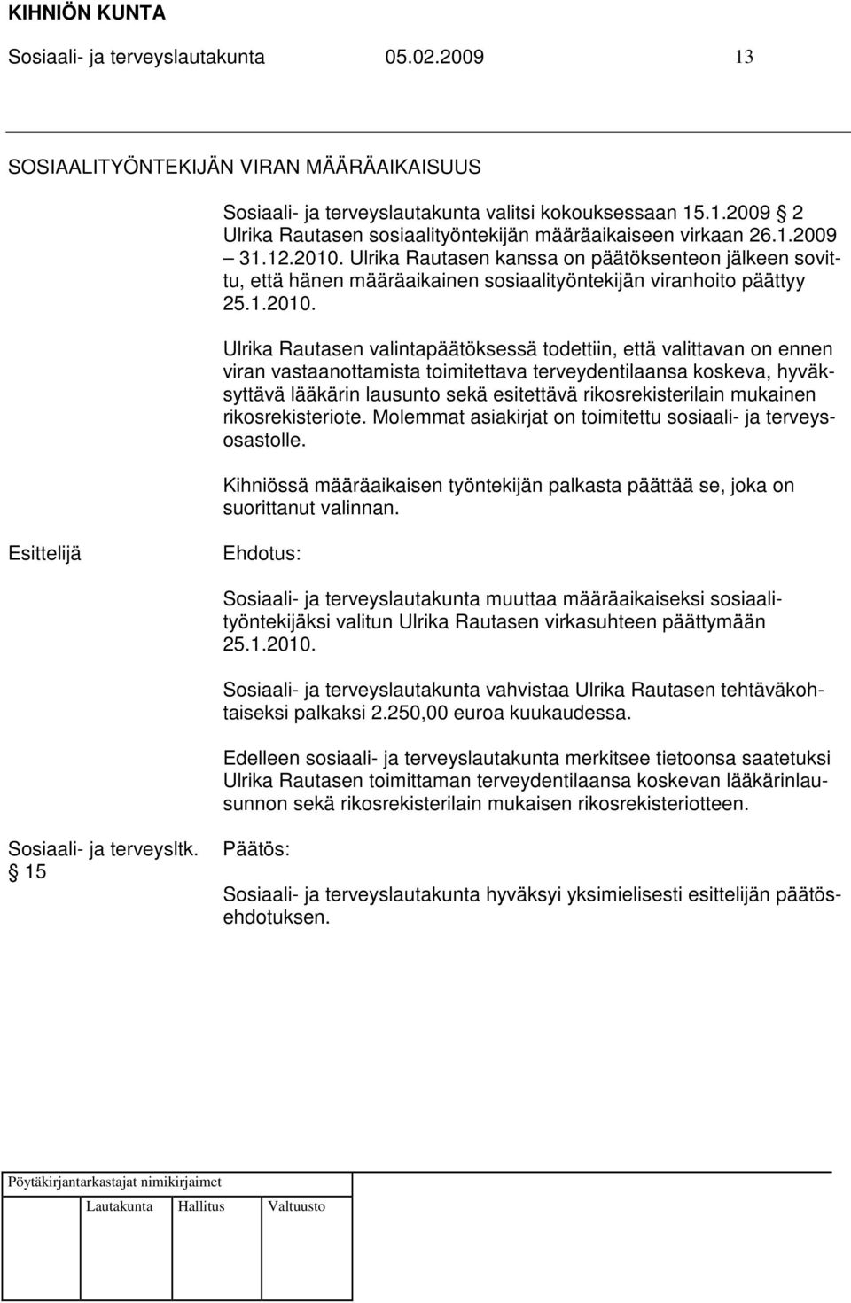 Ulrika Rautasen kanssa on päätöksenteon jälkeen sovittu, että hänen määräaikainen sosiaalityöntekijän viranhoito päättyy 25.1.2010.