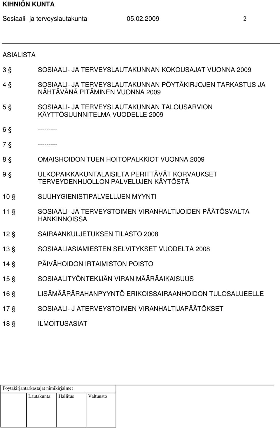 TERVEYSLAUTAKUNNAN TALOUSARVION KÄYTTÖSUUNNITELMA VUODELLE 2009 6 --------- 7 --------- 8 OMAISHOIDON TUEN HOITOPALKKIOT VUONNA 2009 9 ULKOPAIKKAKUNTALAISILTA PERITTÄVÄT KORVAUKSET TERVEYDENHUOLLON