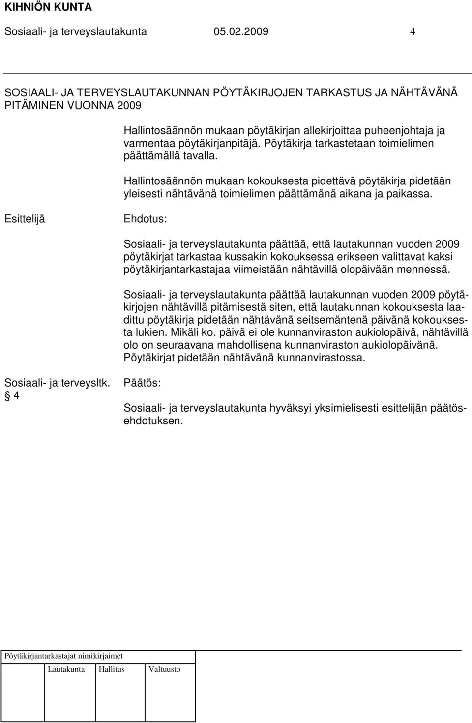 Pöytäkirja tarkastetaan toimielimen päättämällä tavalla. Hallintosäännön mukaan kokouksesta pidettävä pöytäkirja pidetään yleisesti nähtävänä toimielimen päättämänä aikana ja paikassa.