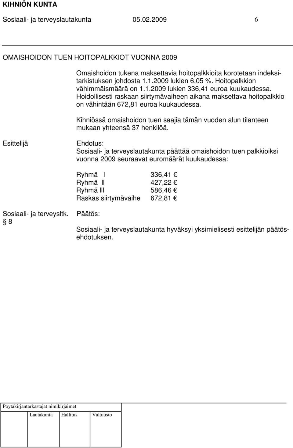 Hoitopalkkion vähimmäismäärä on 1.1.2009 lukien 336,41 euroa kuukaudessa.