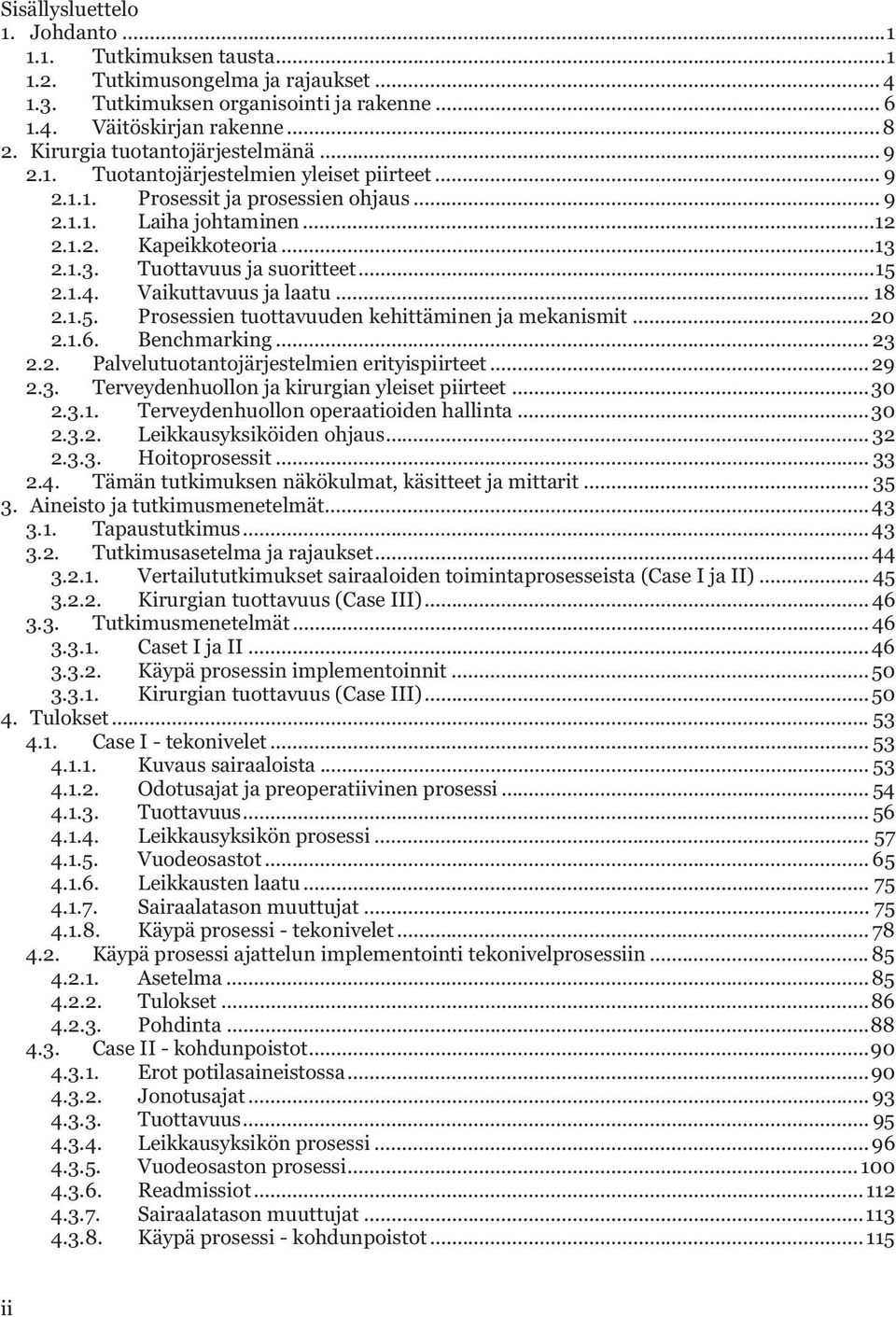 2.1.3. Tuottavuus ja suoritteet... 15 2.1.4. Vaikuttavuus ja laatu... 18 2.1.5. Prosessien tuottavuuden kehittäminen ja mekanismit... 20 2.1.6. Benchmarking... 23 2.2. Palvelutuotantojärjestelmien erityispiirteet.