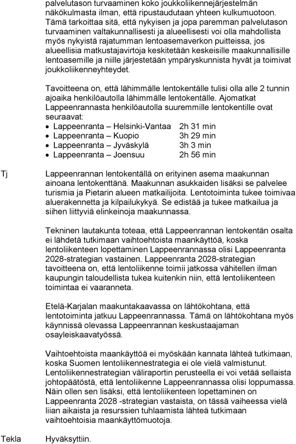 alueellisia matkustajavirtoja keskitetään keskeisille maakunnallisille lentoasemille ja niille järjestetään ympäryskunnista hyvät ja toimivat joukkoliikenneyhteydet.