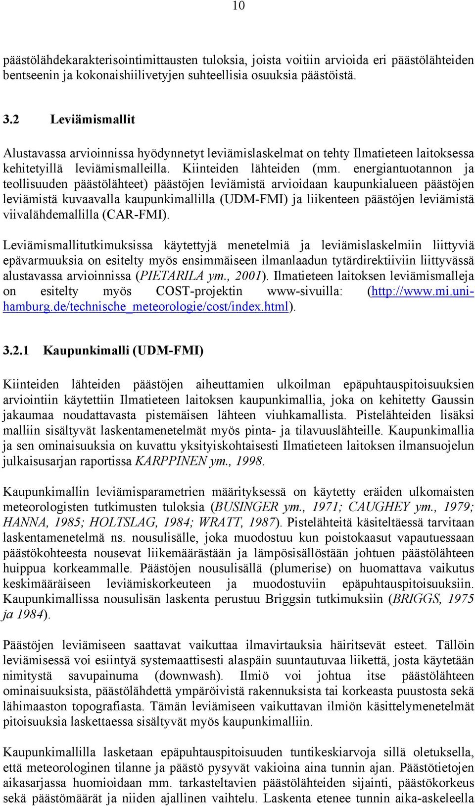 energiantuotannon ja teollisuuden päästölähteet) päästöjen leviämistä arvioidaan kaupunkialueen päästöjen leviämistä kuvaavalla kaupunkimallilla (UDM-FMI) ja liikenteen päästöjen leviämistä