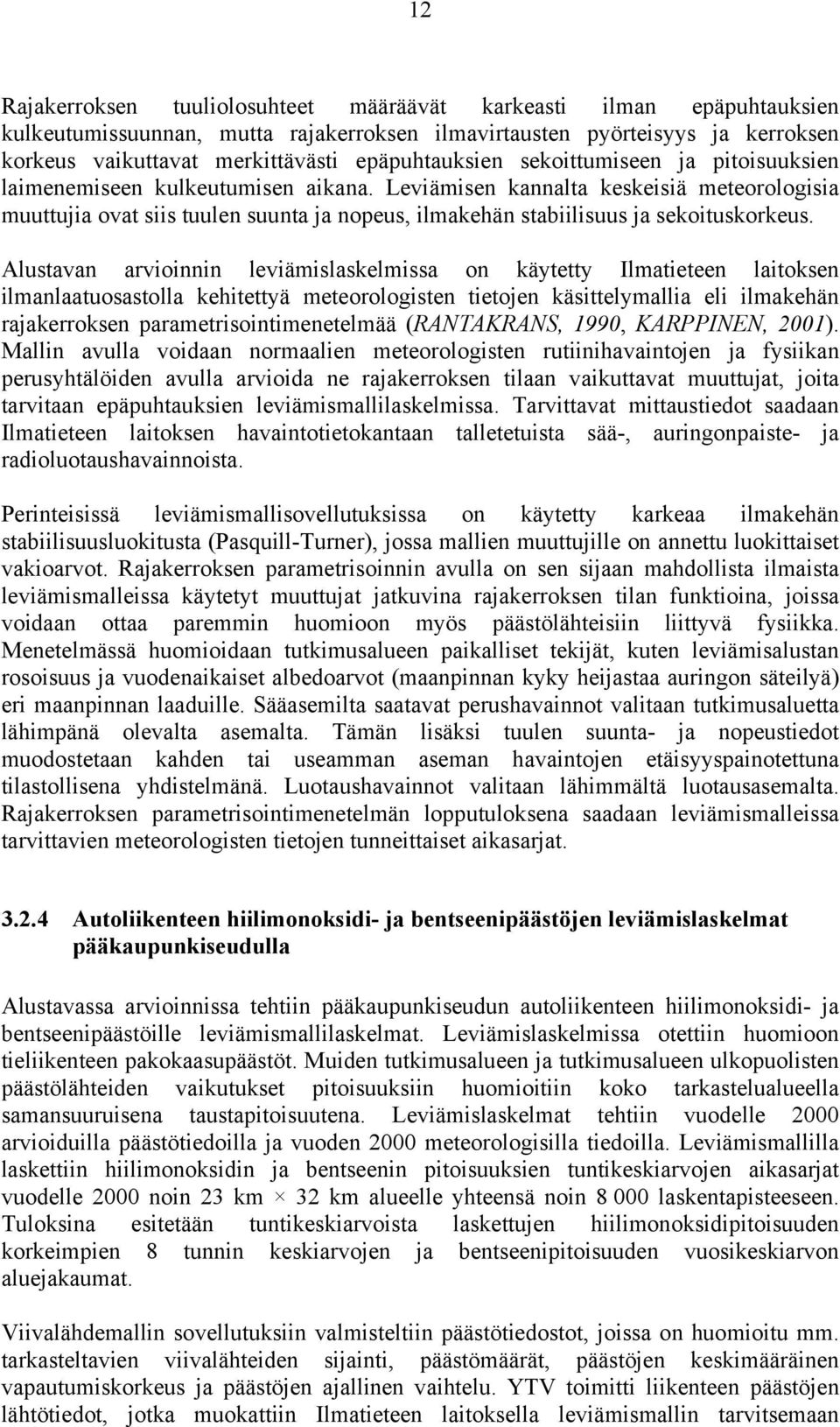 Leviämisen kannalta keskeisiä meteorologisia muuttujia ovat siis tuulen suunta ja nopeus, ilmakehän stabiilisuus ja sekoituskorkeus.