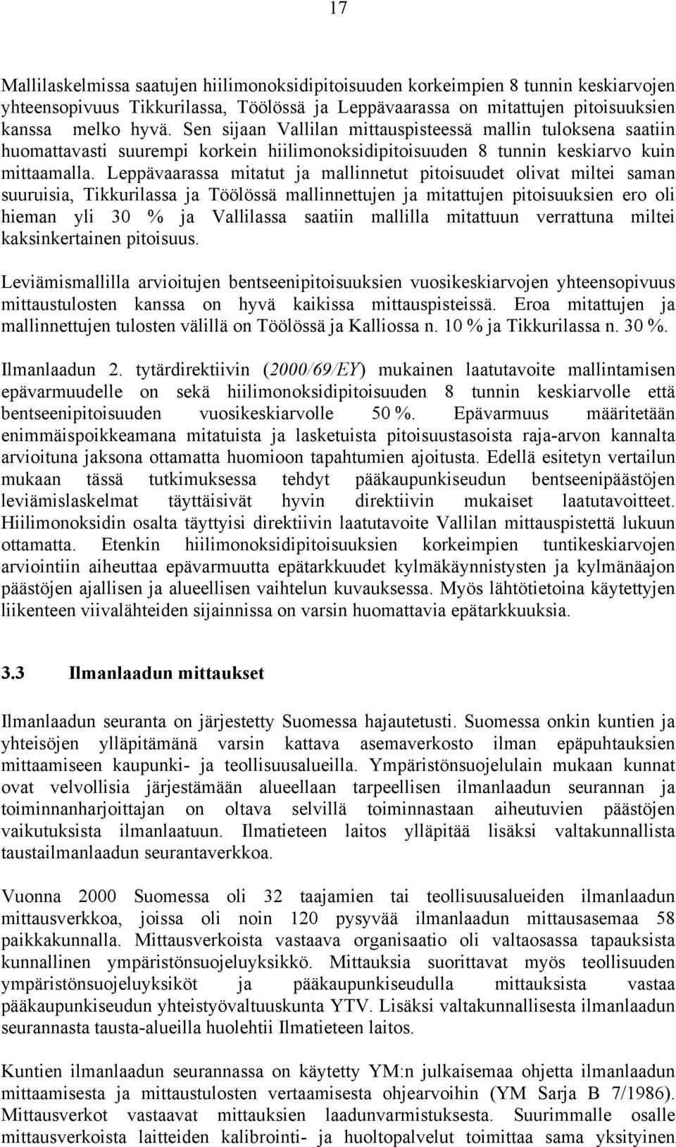 ssa mitatut ja mallinnetut pitoisuudet olivat miltei saman suuruisia, ssa ja ssä mallinnettujen ja mitattujen pitoisuuksien ero oli hieman yli 30 % ja ssa saatiin mallilla mitattuun verrattuna miltei