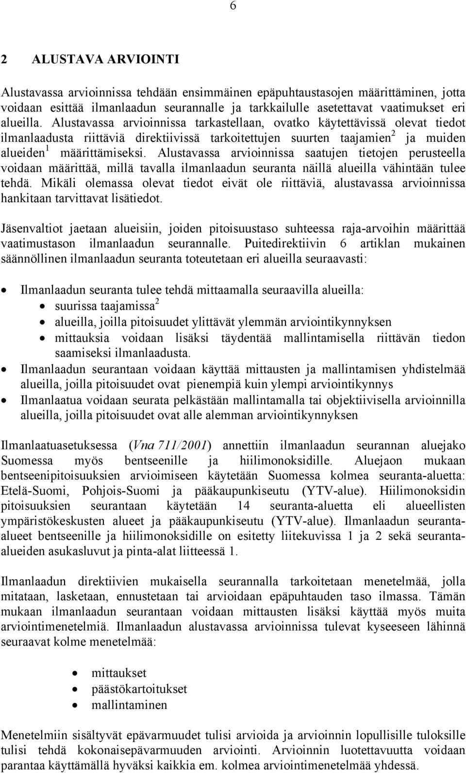 Alustavassa arvioinnissa saatujen tietojen perusteella voidaan määrittää, millä tavalla ilmanlaadun seuranta näillä alueilla vähintään tulee tehdä.