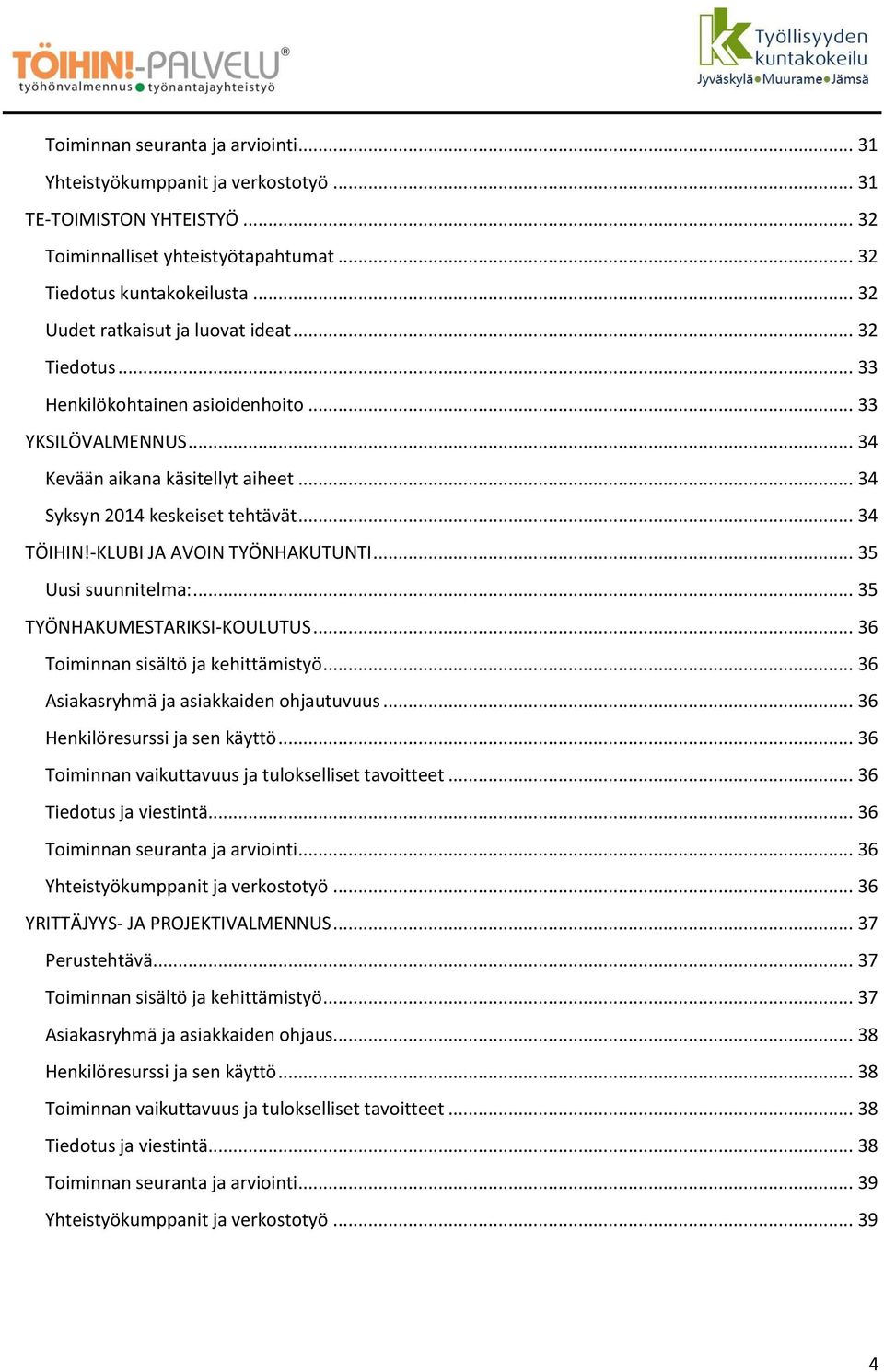 -KLUBI JA AVOIN TYÖNHAKUTUNTI... 35 Uusi suunnitelma:... 35 TYÖNHAKUMESTARIKSI-KOULUTUS... 36 Toiminnan sisältö ja kehittämistyö... 36 Asiakasryhmä ja asiakkaiden ohjautuvuus.