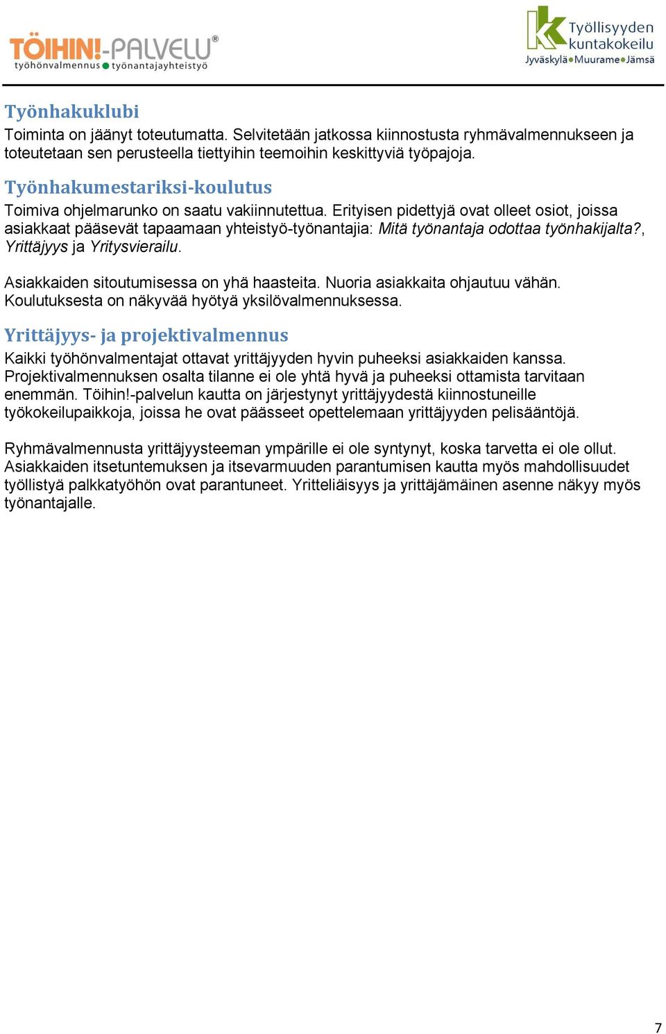 Erityisen pidettyjä ovat olleet osiot, joissa asiakkaat pääsevät tapaamaan yhteistyö-työnantajia: Mitä työnantaja odottaa työnhakijalta?, Yrittäjyys ja Yritysvierailu.