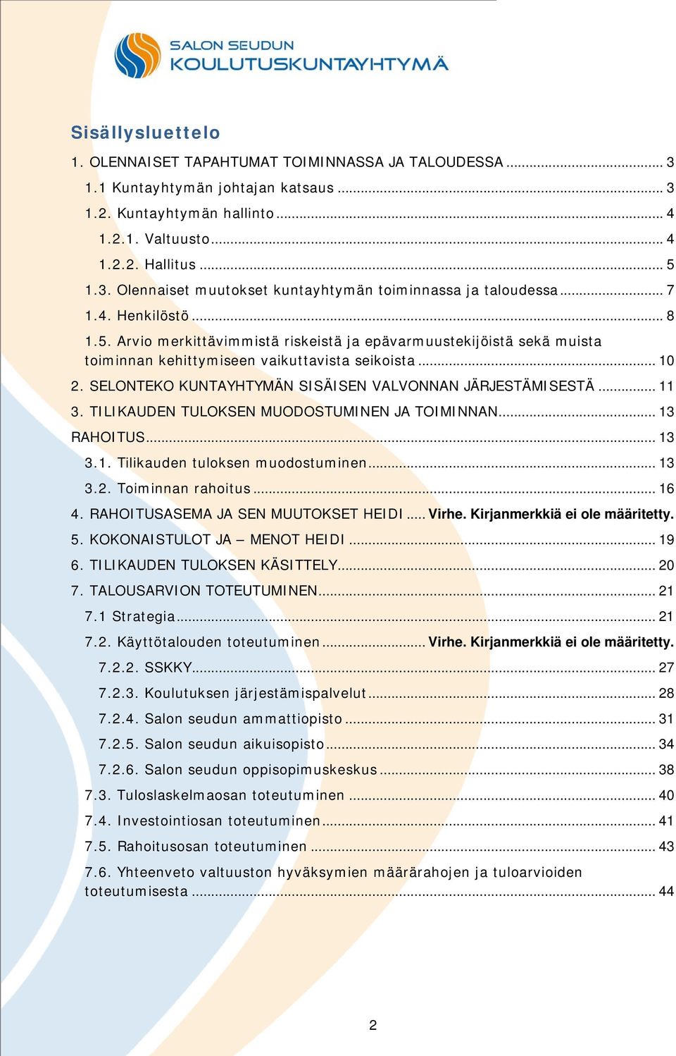 SELONTEKO KUNTAYHTYMÄN SISÄISEN VALVONNAN JÄRJESTÄMISESTÄ... 11 3. TILIKAUDEN TULOKSEN MUODOSTUMINEN JA TOIMINNAN... 13 RAHOITUS... 13 3.1. Tilikauden tuloksen muodostuminen... 13 3.2.