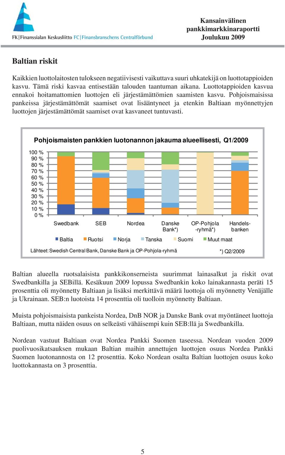 Pohjoismaisissa pankeissa järjestämättömät saamiset ovat lisääntyneet ja etenkin Baltiaan myönnettyjen luottojen järjestämättömät saamiset ovat kasvaneet tuntuvasti.
