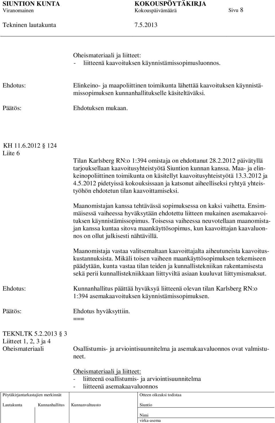 2012 124 Liite 6 Tilan Karlsberg RN:o 1:394 omistaja on ehdottanut 28.2.2012 päivätyllä tarjouksellaan kaavoitusyhteistyötä n kunnan kanssa.