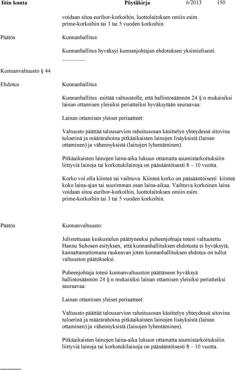 Kunnanvaltuusto 44 Kunnanhallitus Kunnanhallitus esittää valtuustolle, että hallintosäännön 24 :n mukaisiksi lainan ottamisen yleisiksi periatteiksi hyväksytään seuraavaa: Lainan ottamisen yleiset