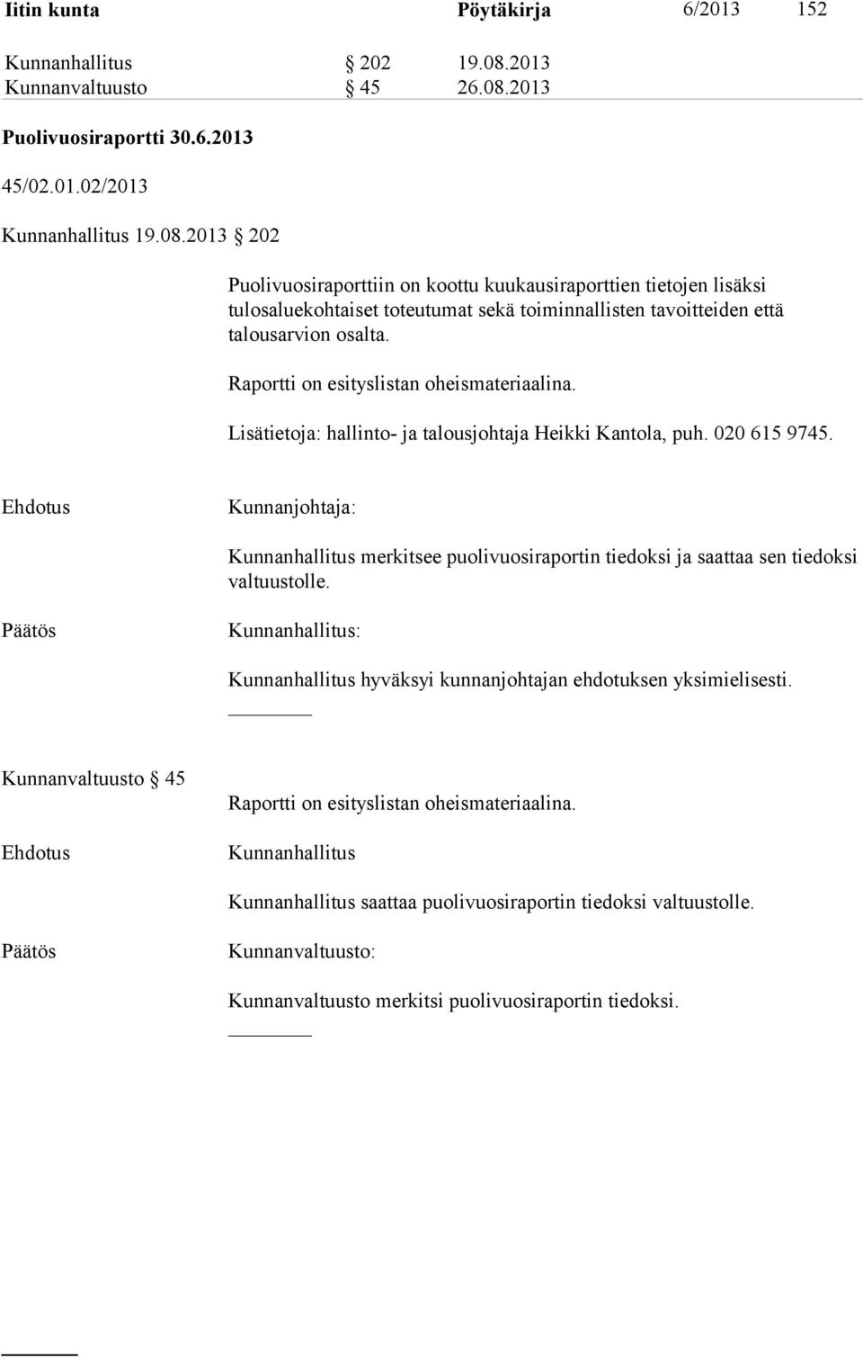 Raportti on esityslistan oheismateriaalina. Lisätietoja: hallinto- ja talousjohtaja Heikki Kantola, puh. 020 615 9745.