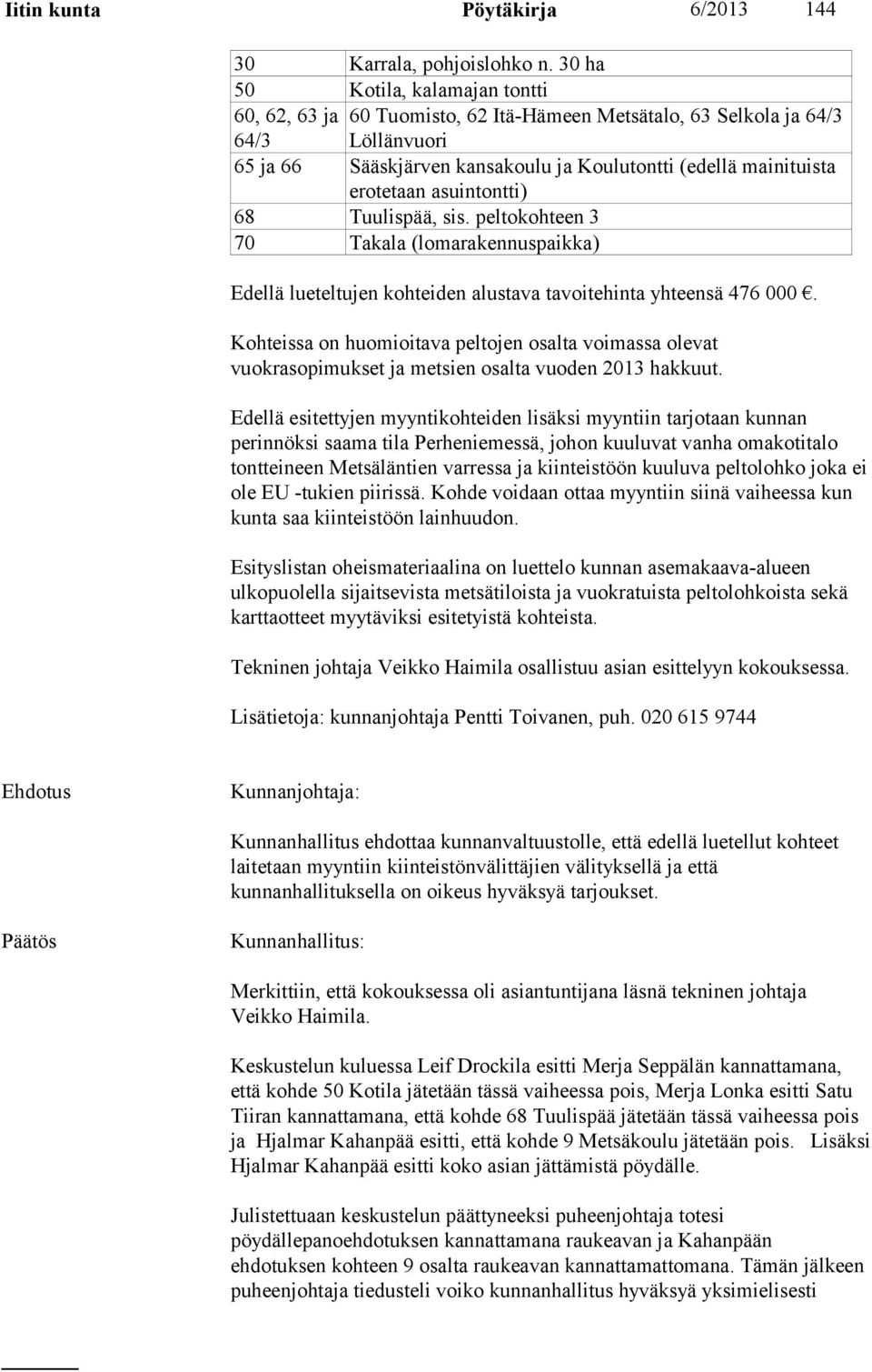 asuintontti) 68 Tuulispää, sis. peltokohteen 3 70 Takala (lomarakennuspaikka) Edellä lueteltujen kohteiden alustava tavoitehinta yhteensä 476 000.