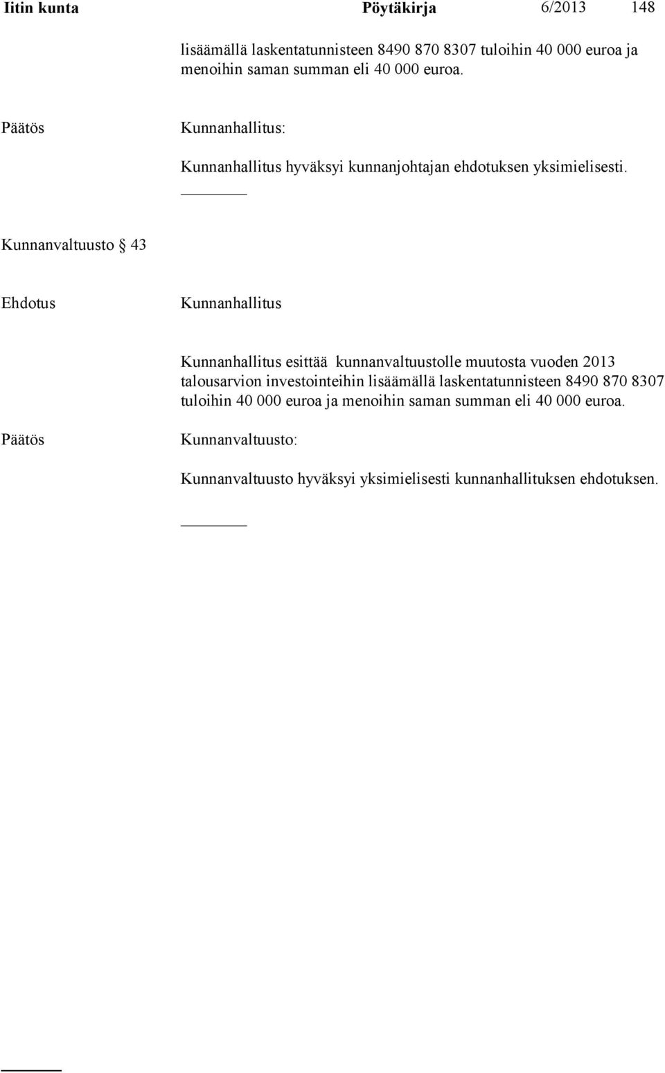 Kunnanvaltuusto 43 Kunnanhallitus Kunnanhallitus esittää kunnanvaltuustolle muutosta vuoden 2013 talousarvion investointeihin lisäämällä