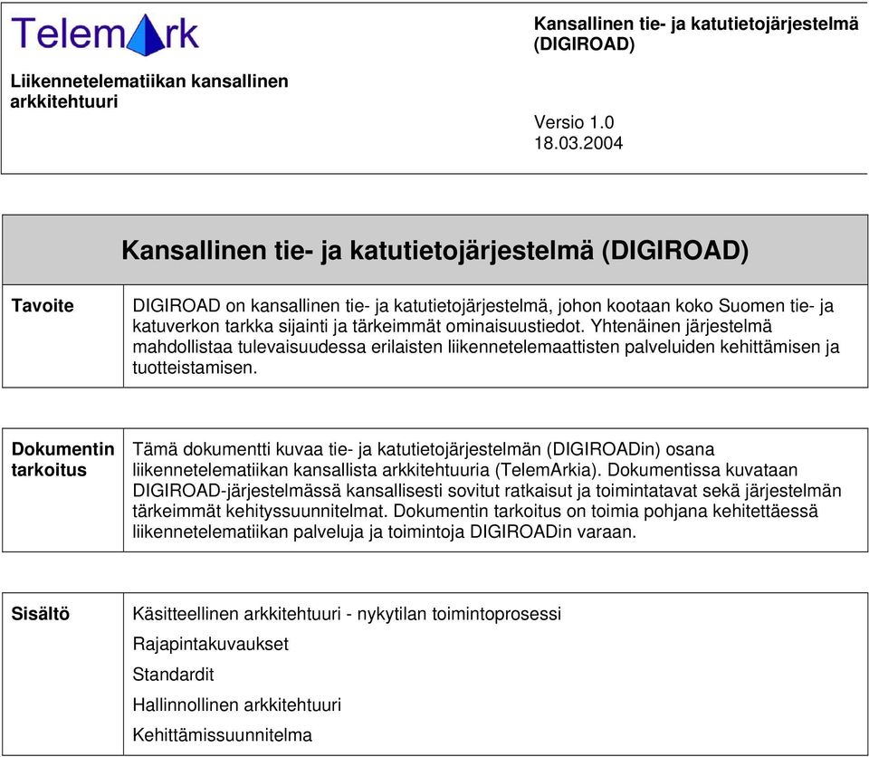 ominaisuustiedot. Yhtenäinen järjestelmä mahdollistaa tulevaisuudessa erilaisten liikennetelemaattisten palveluiden kehittämisen ja tuotteistamisen.