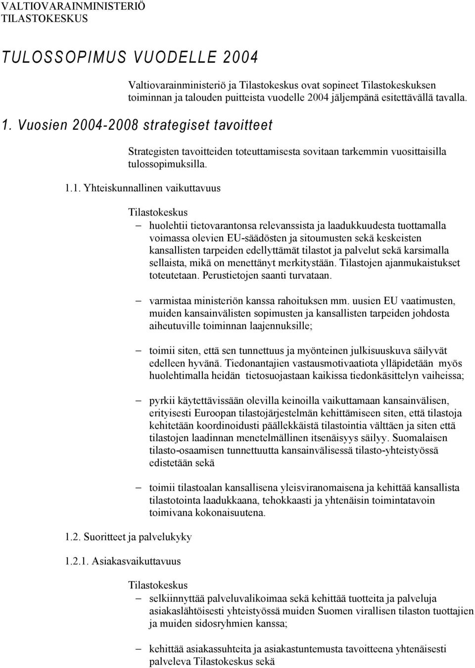 Vuosien 2004-2008 strategiset tavoitteet Strategisten tavoitteiden toteuttamisesta sovitaan tarkemmin vuosittaisilla tulossopimuksilla. 1.